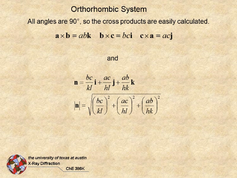 Orthorhombic System All angles are 90°, so the cross products are easily calculated. and